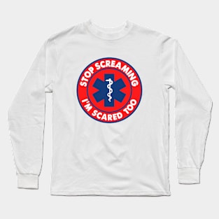 Stop Screaming I'm Scared Too Sticker, Funny Medical Paramedic Doctor Long Sleeve T-Shirt